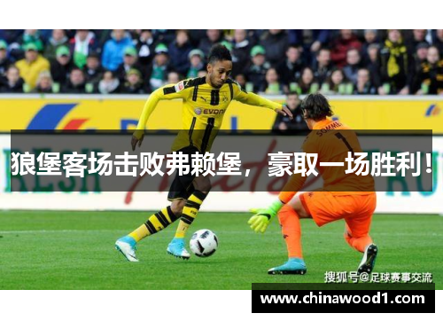狼堡客场击败弗赖堡，豪取一场胜利！