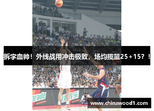拆字血帅！外线战用冲击极致，场均揽篮25+15？！