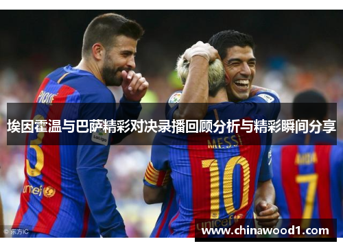 埃因霍温与巴萨精彩对决录播回顾分析与精彩瞬间分享