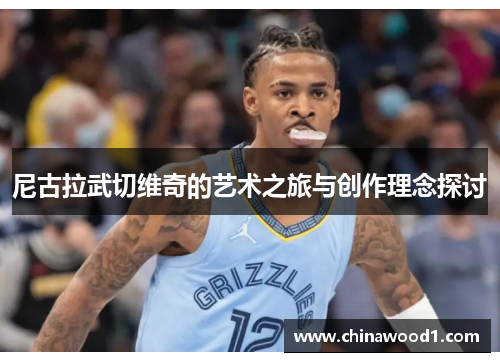 尼古拉武切维奇的艺术之旅与创作理念探讨