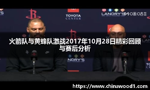 beats365火箭队与黄蜂队激战2017年10月28日精彩回顾与赛后分析
